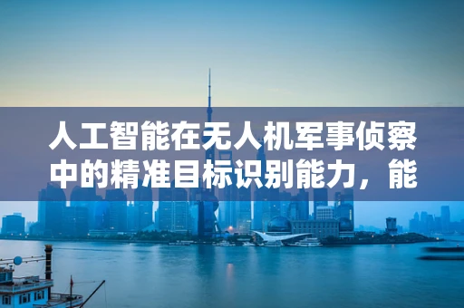 人工智能在无人机军事侦察中的精准目标识别能力，能否超越人类？