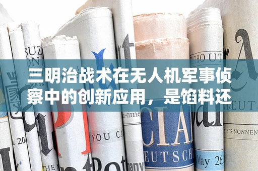 三明治战术在无人机军事侦察中的创新应用，是馅料还是新战略？