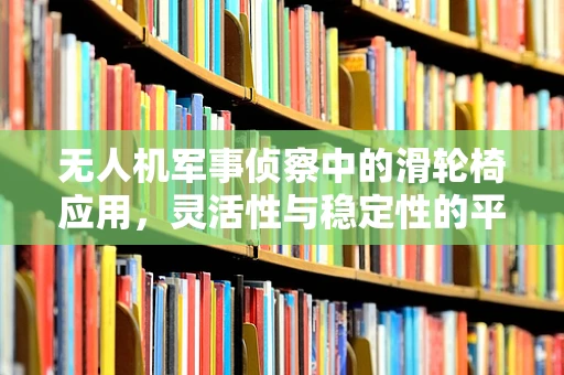 无人机军事侦察中的滑轮椅应用，灵活性与稳定性的平衡挑战？