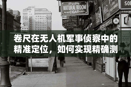 卷尺在无人机军事侦察中的精准定位，如何实现精确测量？