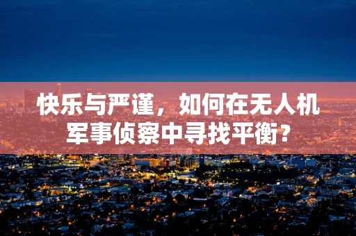 快乐与严谨，如何在无人机军事侦察中寻找平衡？