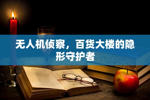 无人机侦察，百货大楼的隐形守护者