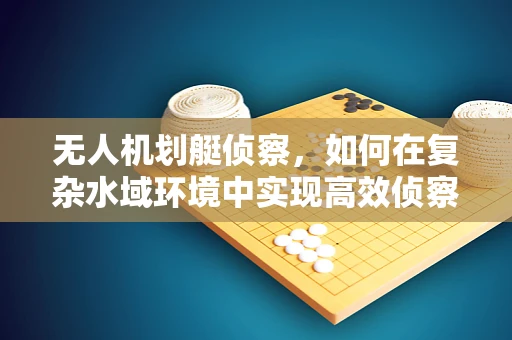 无人机划艇侦察，如何在复杂水域环境中实现高效侦察？