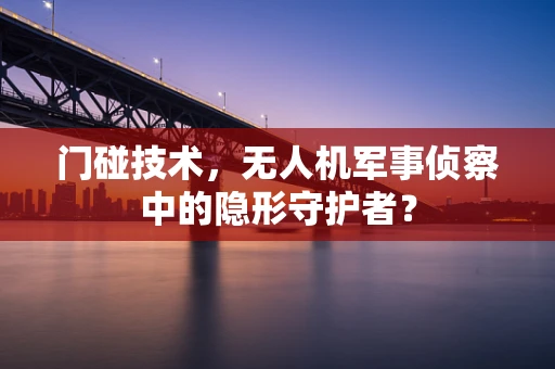 门碰技术，无人机军事侦察中的隐形守护者？