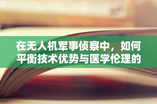 在无人机军事侦察中，如何平衡技术优势与医学伦理的边界？