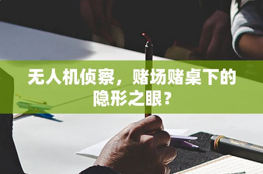 无人机侦察，赌场赌桌下的隐形之眼？