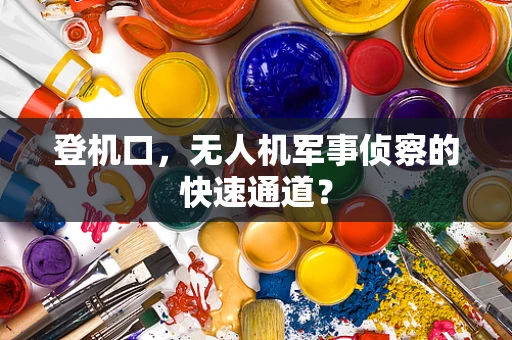 登机口，无人机军事侦察的快速通道？
