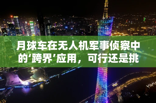 月球车在无人机军事侦察中的‘跨界’应用，可行还是挑战？