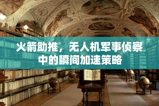火箭助推，无人机军事侦察中的瞬间加速策略