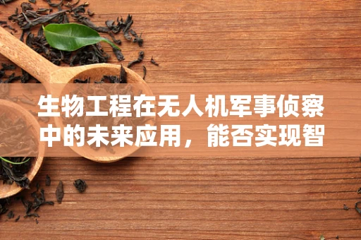生物工程在无人机军事侦察中的未来应用，能否实现智能生物传感器的精准识别？
