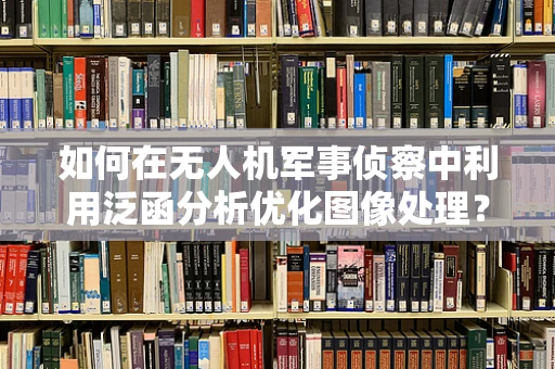 如何在无人机军事侦察中利用泛函分析优化图像处理？