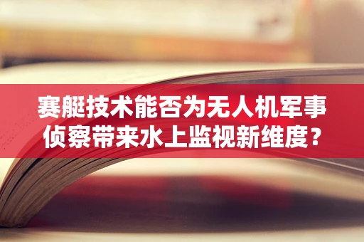 赛艇技术能否为无人机军事侦察带来水上监视新维度？