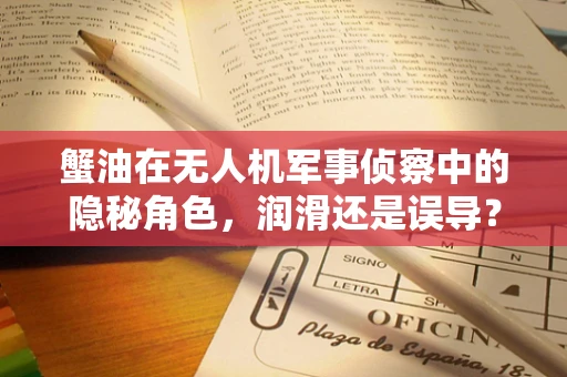 蟹油在无人机军事侦察中的隐秘角色，润滑还是误导？