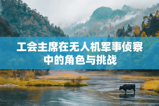 工会主席在无人机军事侦察中的角色与挑战