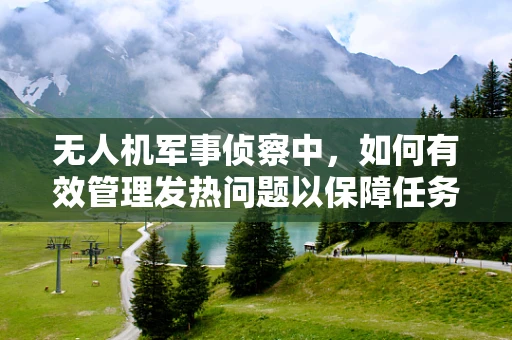 无人机军事侦察中，如何有效管理发热问题以保障任务执行？