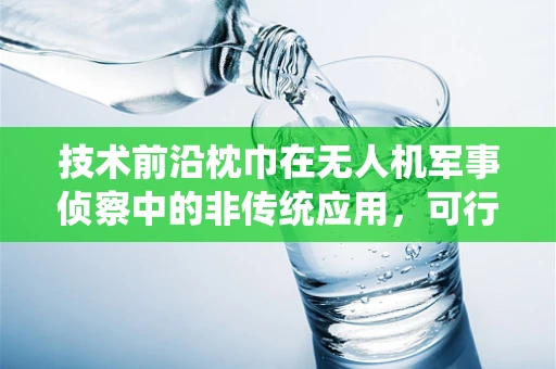 技术前沿枕巾在无人机军事侦察中的非传统应用，可行吗？