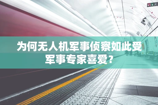 为何无人机军事侦察如此受军事专家喜爱？