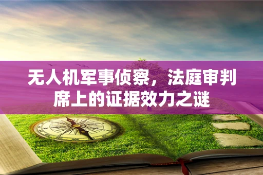 无人机军事侦察，法庭审判席上的证据效力之谜