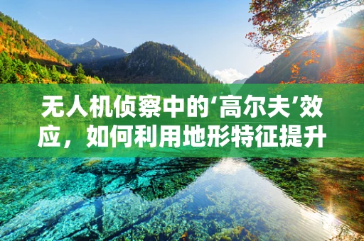 无人机侦察中的‘高尔夫’效应，如何利用地形特征提升侦察效率？