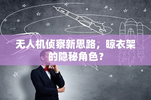 无人机侦察新思路，晾衣架的隐秘角色？