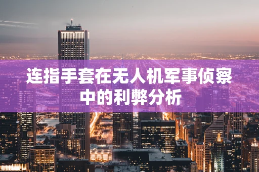 连指手套在无人机军事侦察中的利弊分析