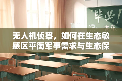 无人机侦察，如何在生态敏感区平衡军事需求与生态保护？