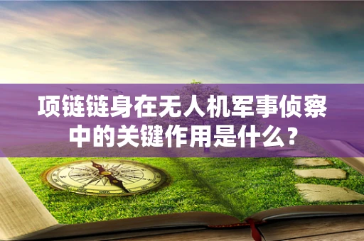 项链链身在无人机军事侦察中的关键作用是什么？