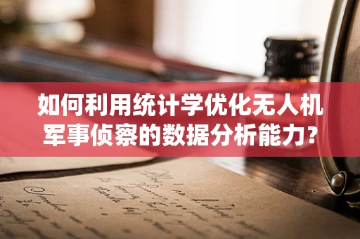 如何利用统计学优化无人机军事侦察的数据分析能力？