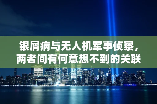 银屑病与无人机军事侦察，两者间有何意想不到的关联？