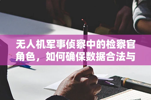 无人机军事侦察中的检察官角色，如何确保数据合法与公正？