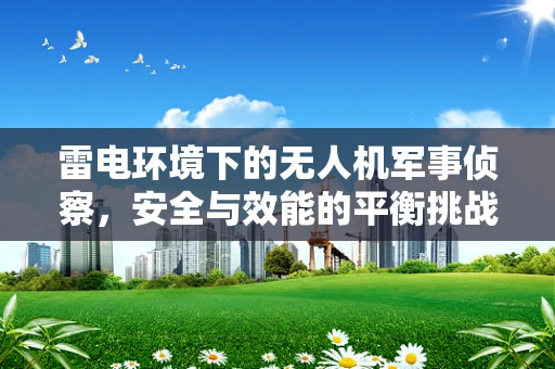 雷电环境下的无人机军事侦察，安全与效能的平衡挑战？
