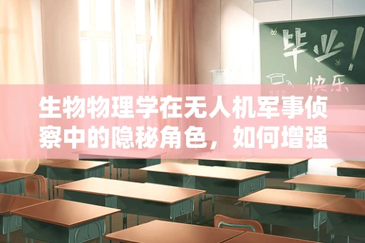 生物物理学在无人机军事侦察中的隐秘角色，如何增强目标识别精度？