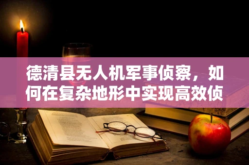 德清县无人机军事侦察，如何在复杂地形中实现高效侦察？