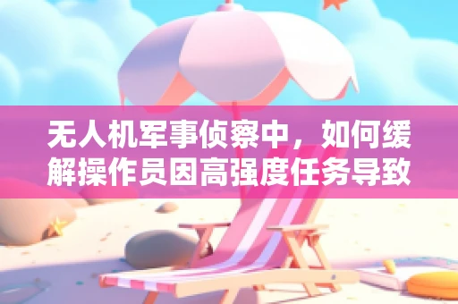 无人机军事侦察中，如何缓解操作员因高强度任务导致的焦虑情绪？