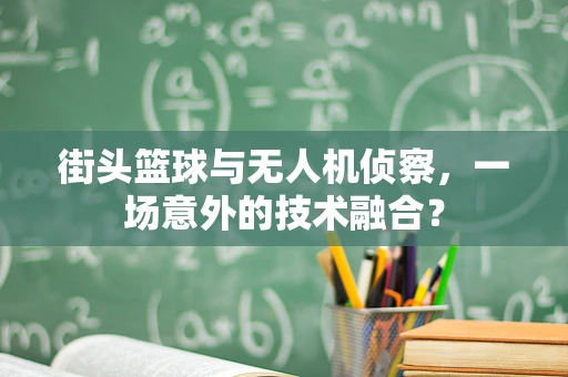 街头篮球与无人机侦察，一场意外的技术融合？