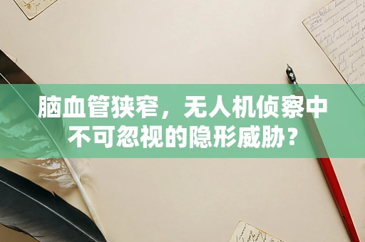 脑血管狭窄，无人机侦察中不可忽视的隐形威胁？