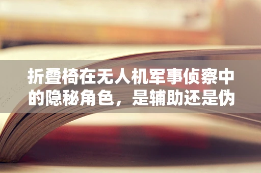折叠椅在无人机军事侦察中的隐秘角色，是辅助还是伪装？