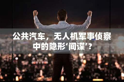 公共汽车，无人机军事侦察中的隐形‘间谍’？
