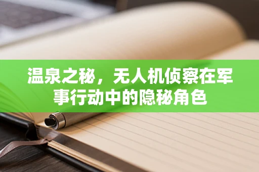 温泉之秘，无人机侦察在军事行动中的隐秘角色