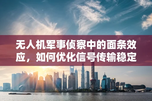 无人机军事侦察中的面条效应，如何优化信号传输稳定性？
