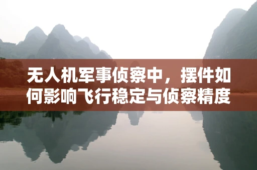 无人机军事侦察中，摆件如何影响飞行稳定与侦察精度？