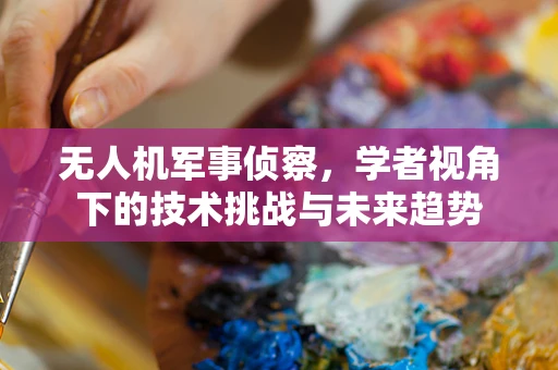 无人机军事侦察，学者视角下的技术挑战与未来趋势