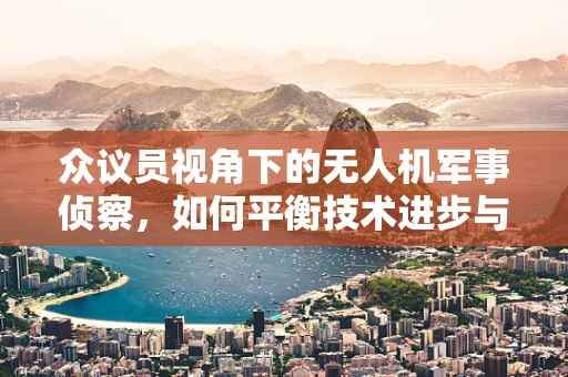 众议员视角下的无人机军事侦察，如何平衡技术进步与隐私保护？
