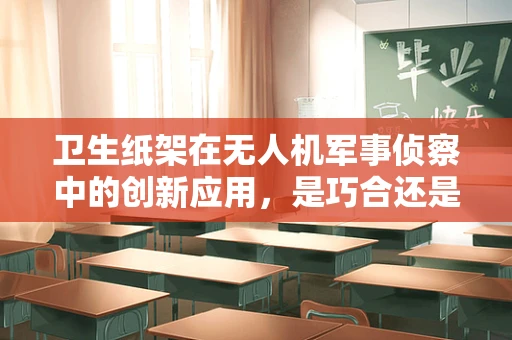 卫生纸架在无人机军事侦察中的创新应用，是巧合还是新思路的萌芽？