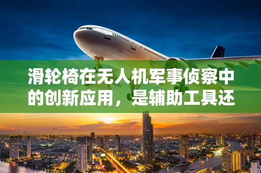 滑轮椅在无人机军事侦察中的创新应用，是辅助工具还是新趋势？