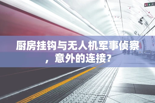 厨房挂钩与无人机军事侦察，意外的连接？
