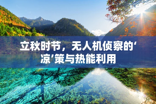 立秋时节，无人机侦察的‘凉’策与热能利用