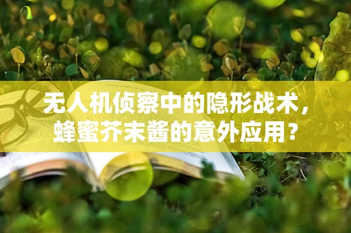 无人机侦察中的隐形战术，蜂蜜芥末酱的意外应用？