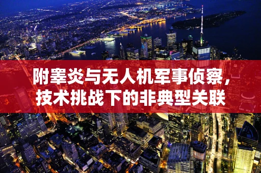 附睾炎与无人机军事侦察，技术挑战下的非典型关联