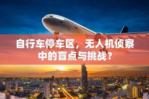 自行车停车区，无人机侦察中的盲点与挑战？